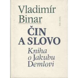 Čin a slovo. Kniha o Jakubu Demlovi (Jakub Deml)