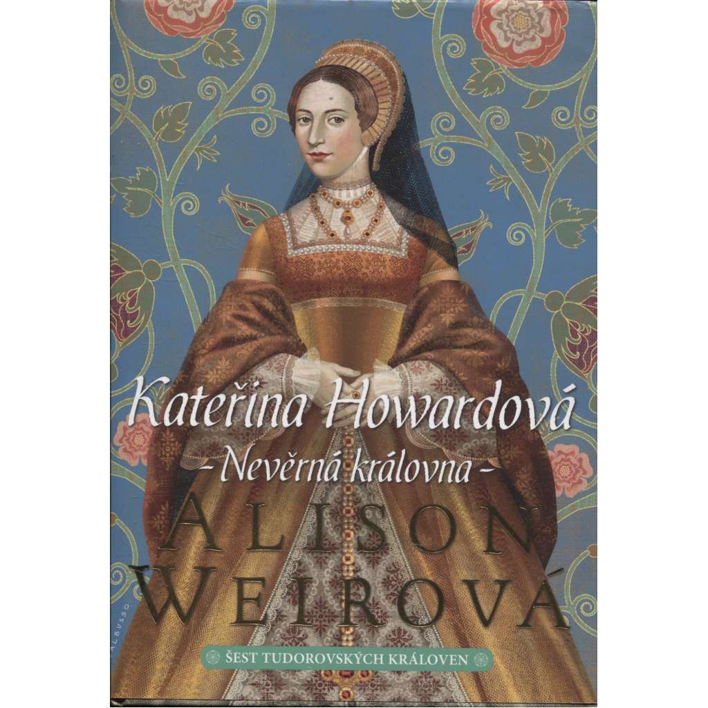 Kateřina Howardová: Nevěrná královna [manželka - Jindřich VIII. - anglický král - román] Šest tudorovských královen