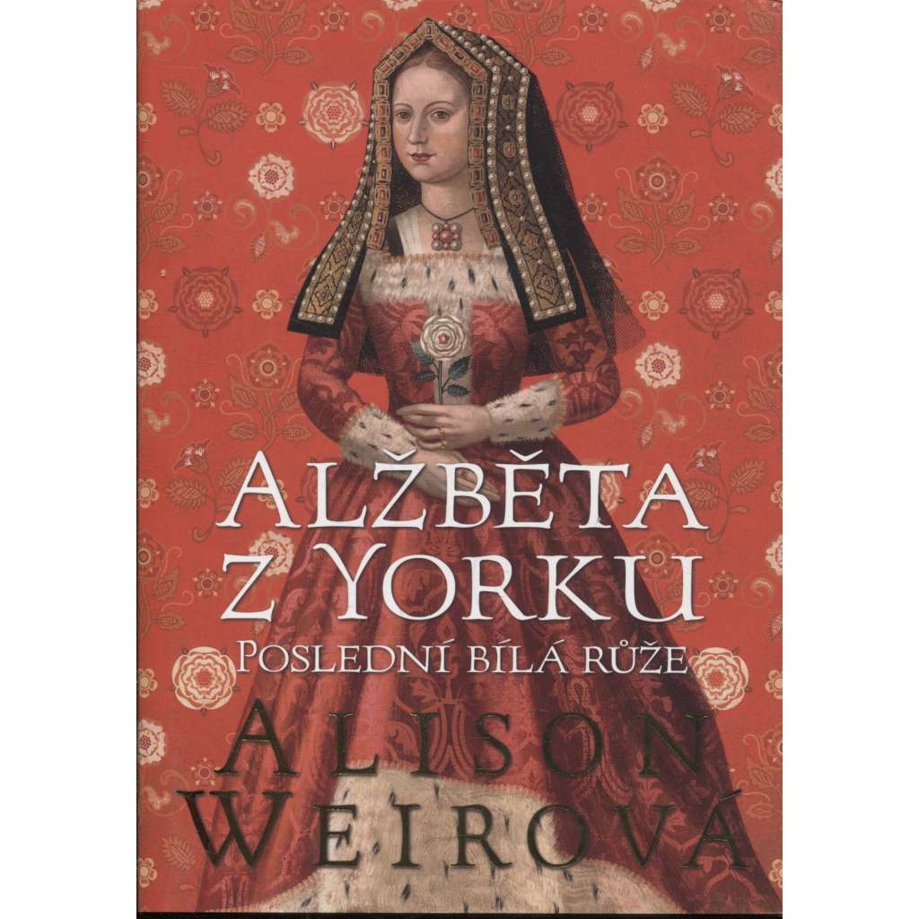 Alžběta z Yorku: Poslední bílá růže (z řady Šest tudorovských královen; anglický král Jindřich VIII. Tudor, manželka; historický román)