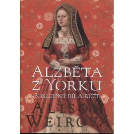 Alžběta z Yorku: Poslední bílá růže (z řady Šest tudorovských královen; anglický král Jindřich VIII. Tudor, manželka; historický román)