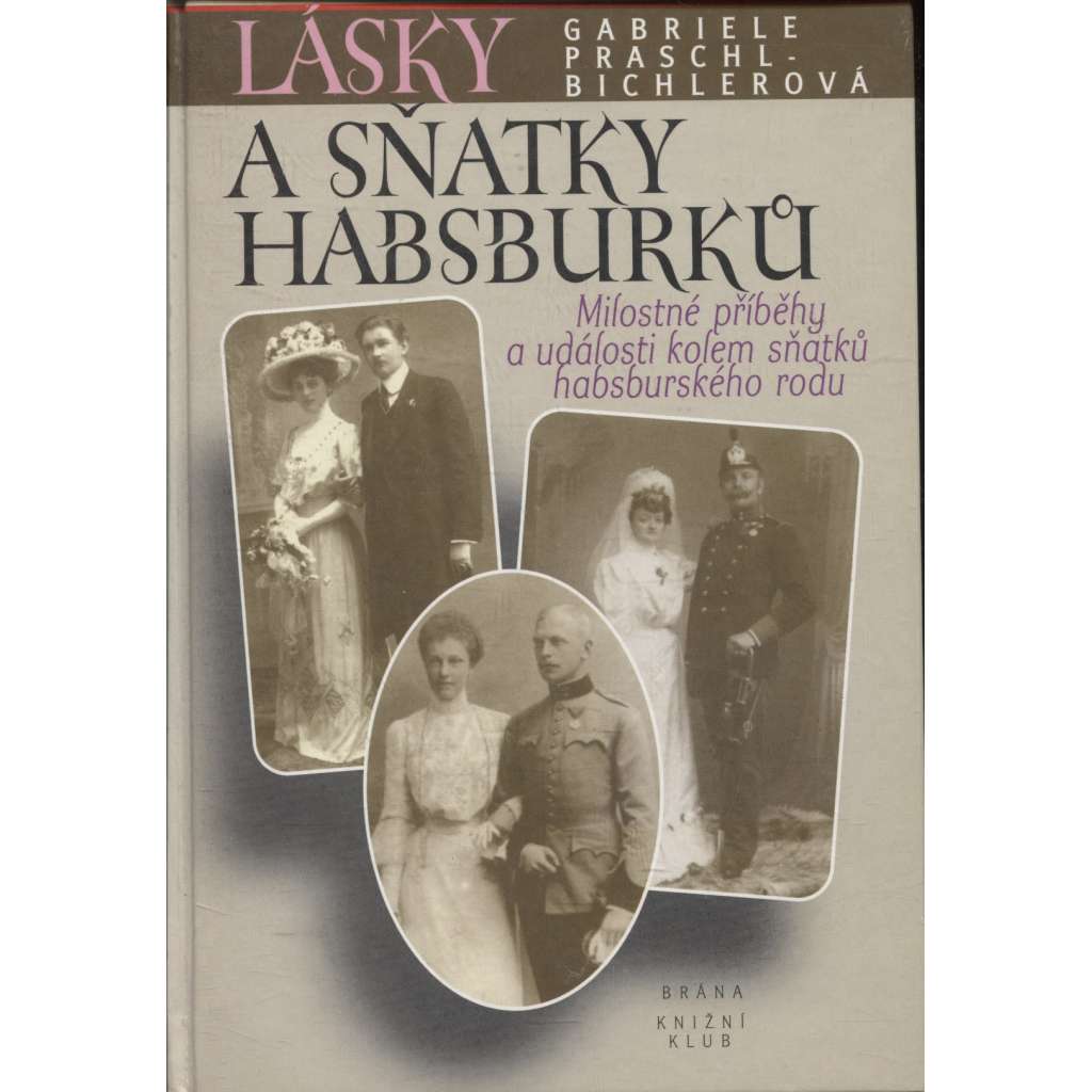 Lásky a sňatky Habsburků [Habsburkové - Sissi Sisi, korunní princ Rudolf, Marie Louisa, milostné historky atd.]