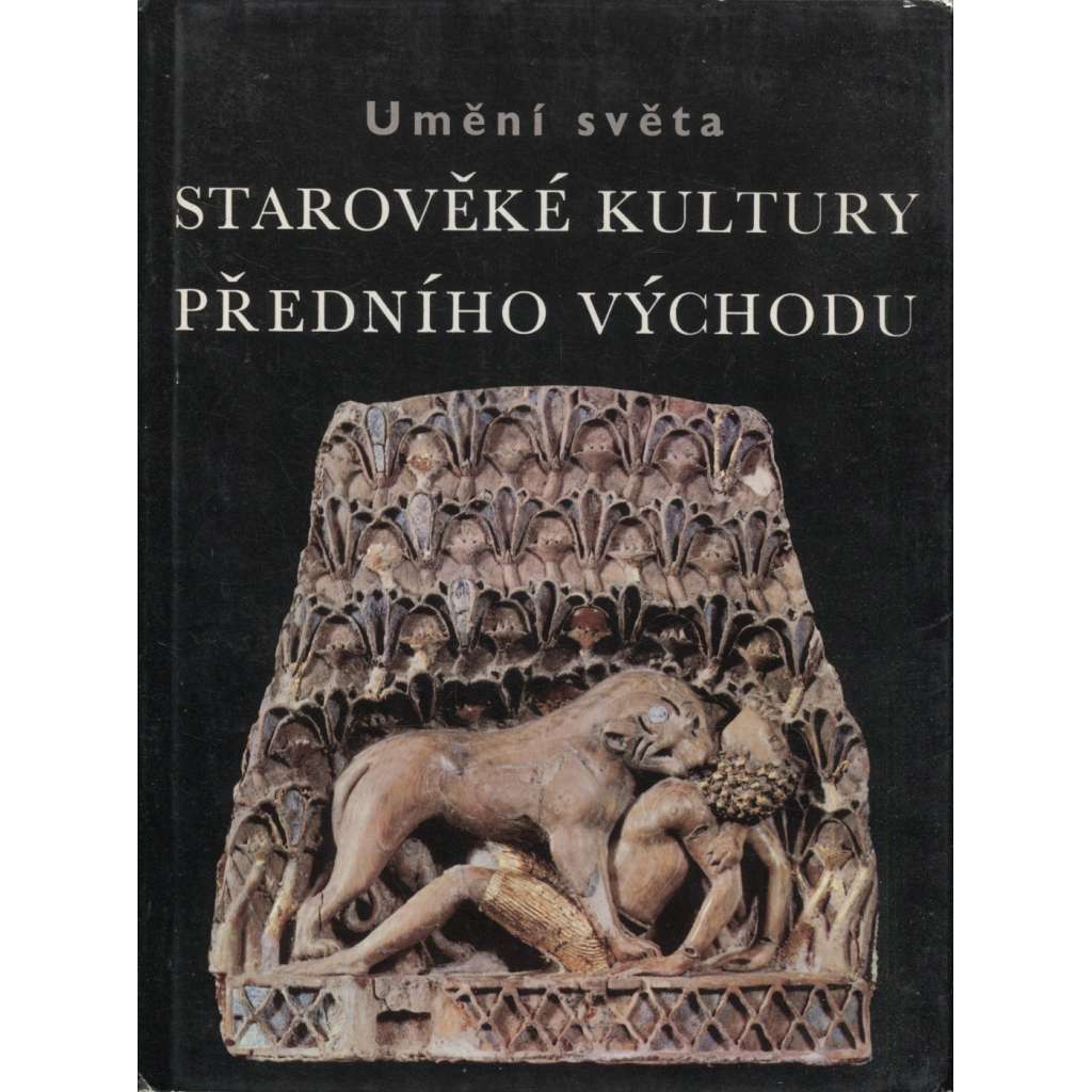 Starověké kultury Předního východu - Umění světa [Mezopotáme, Babylon, Perská říše, mj. dnešní Írán, Irák, Turecko, Kypr, Izrael, Jordánsko - Blízký východ]