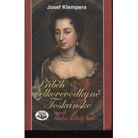 Příběh velkovévodkyně Toskánské [historický román - Anna Marie Františka Toskánská, rozená Sasko-Lauenburská]