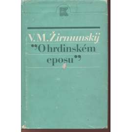 O hrdinském eposu [slovanském a středoasijském; hrdinský slovanský epos, ruská epika, lidoví pěvci, epická tvorba národů Střední Asie, srovnávací literární věda]