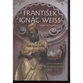 František Ignác Weiss. Sochař českého pozdního baroka 1690-1756 [sochařství, sochy, baroko]