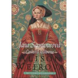 Jana Seymourová - Laskavá královna [román z cyklu Šest tudorovských královen - Jindřich VIII., anglický král, manželka Jane Seymour]