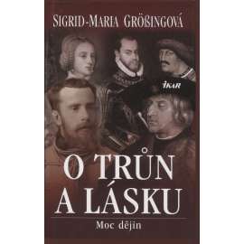 O trůn a lásku – Moc dějin [Z obsahu: sňatky s lásky panovníků a šlechty, Habsburkové - mj. Maxmilián I., Ferdinand, Filip II., Johana Šílená, Marie Terezie, Filipína Welserová; Ludvík Bavorský ad. ]