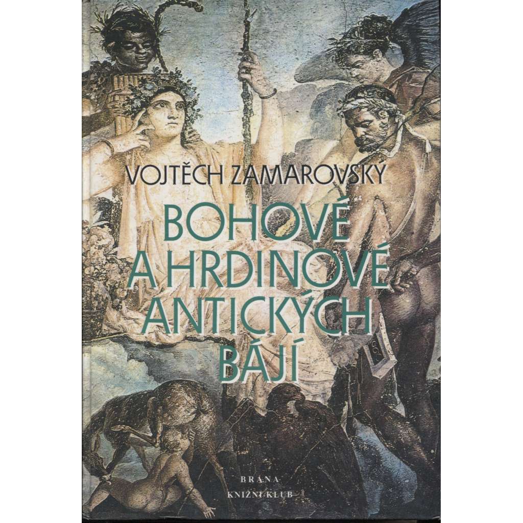 Bohové a hrdinové antických bájí [antická mytologie řecká a římská, řecké a římské báje, mýty starověku, antické, antika, řecký a římský starověk]