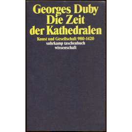 Die Zeit der Kathedralen. Kunst und Gesellschaft 980-1420 [Věk katedrál; středověk; středověké umění; architektura]