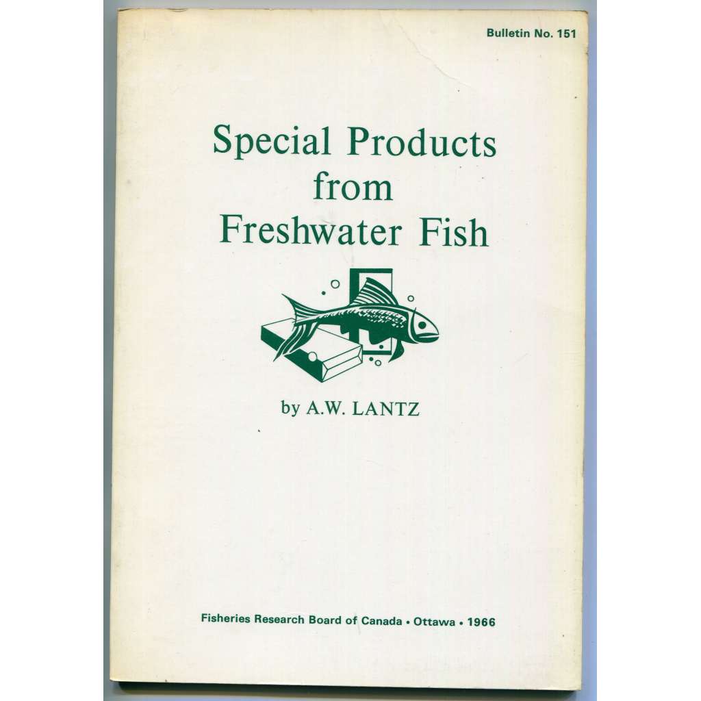 Special Products from Freshwater Fish [= Fisheries Research Board of Canada. Bulletin No. 151][receptury na pokrmy z rybího masa, rybí speciality, technika kuchařské práce, uzení, sladkovodní ryby, potravinářství]