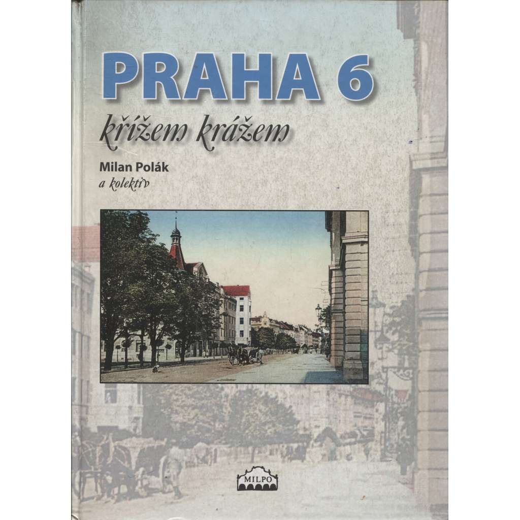Praha 6 křížem krážem [Bubeneč, Dejvice, Břevnov, Střešovice, Hanspaulka, Lysolaje, Šárka, Liboc, Vokovice, Veleslavín atd]