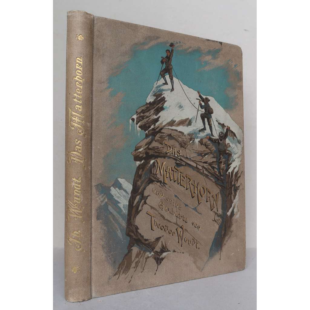 Das Matterhorn und seine Geschichte [Walliské / Penninské Alpy, skupina Matterhorn, horolezectví, horolezecké výpravy a výstupy na Matterhorn, cestopisy]