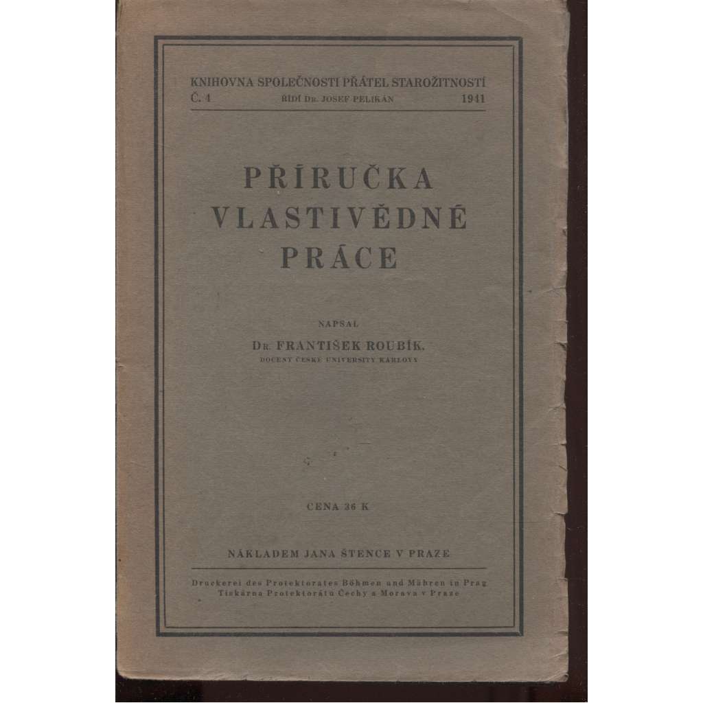 Příručka vlastivědné práce - František Roubík [Obsah: okruhy témat pro místní historiky, historická vlastivěda, místopis, topografie, pomocné vědy historické, archivy, prameny, muzea, knihovny, edice, mapy, správa, památky, národopis]