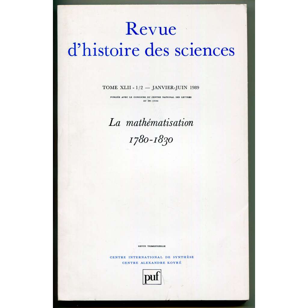 La mathématisation 1780-1830 [= Revue dʾhistoire des sciences; 42. Année, Tome XLII-1/2 – Janvier-Juin 1989][matematizace, matematika, dějiny vědy, filosofie, přírodní vědy]