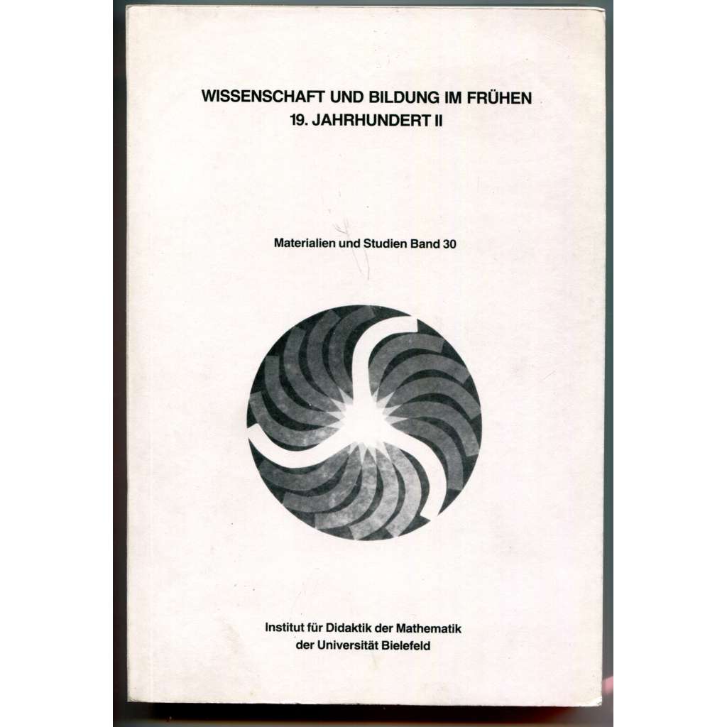 Wissenschaft und Bildung im frühen 19. Jahrhundert II [= Materialien und Studien; Band 30][Věda a vzdělávání na počátku 19. století, 2. svazek; dějiny vědy, pedagogika, didaktika, matematika a přírodní vědy, sociologie, dějiny správy]