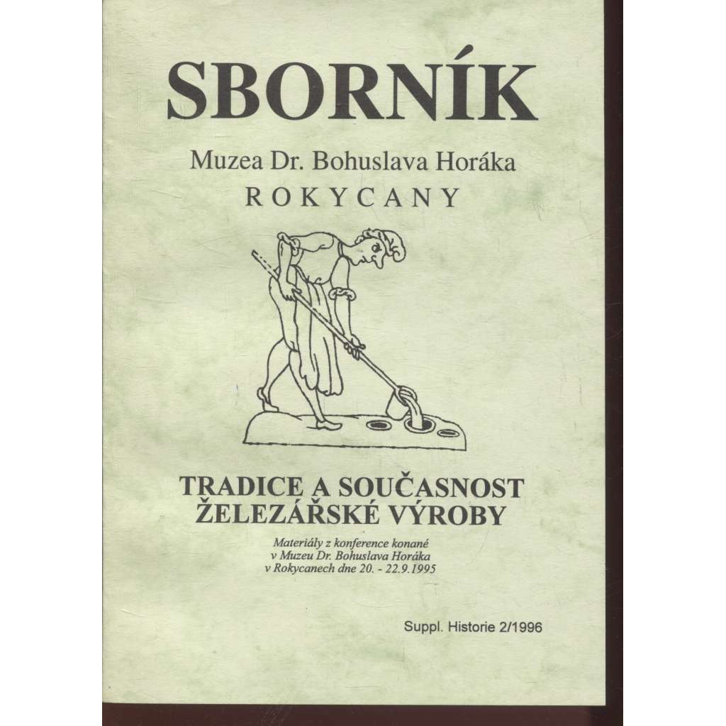 Tradice a současnost železářské výroby (Sborník Muzea Dr. Bohuslava Horáka, Rokycany 2/1996)