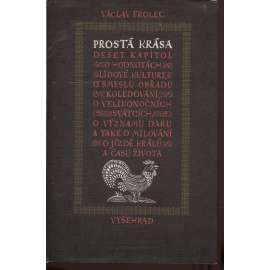 Prostá krása. Deset kapitol o lidové kultuře v Čechách a na Moravě [lidová kultura, národopis]