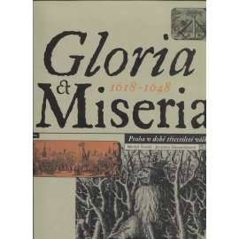 Gloria et Miseria 1618-1648 - Praha v době třicetileté války [Třicetiletá válka, Pražský hrad, Církev bojující, Měšťanská kultura, Zimní král, Šlechta stará a nová, Umění a umělci, Italové na Malé Straně, Pražští Židé, Univerzita a vzdělanost]