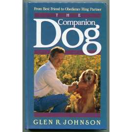 The Companion Dog: From the Best Friend to Obedience Ring Partner [výcvik (trénink) psů, psi, kynologie]