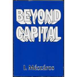 Beyond Capital: Towards a Theory of Transition [kapitalismus; socialismus; kapitál; politická ekonomie; filosofie; teorie]