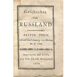 Geschichte von Russland. Erster Theil, biss auf die Erbauung von Moskau im J. 1147 [1769; Rusko; dějiny Ruska; historie]