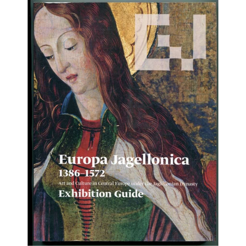 Europa Jagellonica 1386-1572: Art and Culture in Central Europe under the Jagiellonian Dynasty. Exhibition Guide [umění a kultura ve střední Evropě za vlády Jagelonců, dvorská kultura, pozdní středověk, Jagellonci]