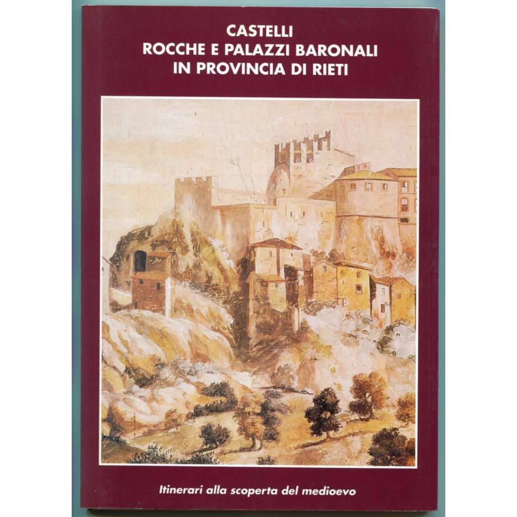 Castelli, Rocche e Palazzi Baronali in Provincia di Rieti [středověká architektura střední Itálie, provincie Rieti, Lazio; šlechtické hrady, tvrze, paláce]