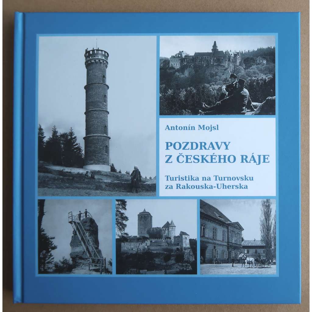 Pozdravy z Českého ráje: Turistika na Turnovsku za Rakouska-Uherska [vlastivěda, Český ráj, Turnovsko, Klub českých turistů v Turnově]