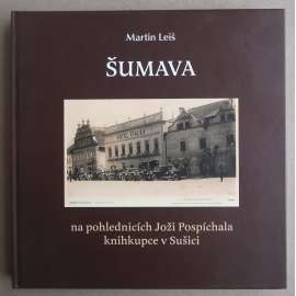 Šumava na pohlednicích Joži Pospíchala, knihkupce v Sušici [historické pohlednice, Pošumavské knihkupectví Joža Pospíchal Sušice, vlastivěda]