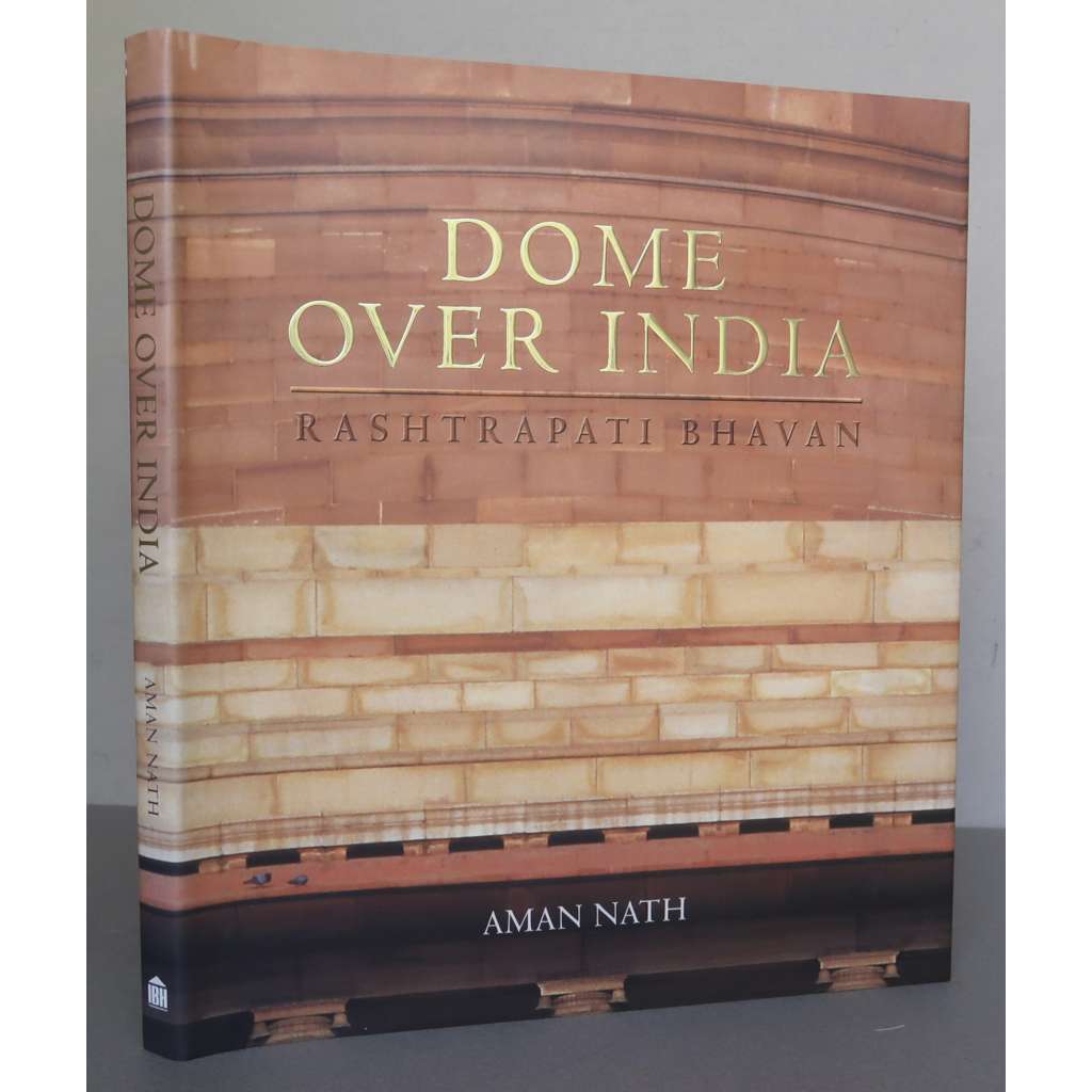 Dome Over India: Rashtrapati Bhavan [sídlo indického presidenta palác Ráštrapati Bhavan - dějiny, architektura, Nové Dillí, Indie, fotopublikace, knihy s podpisem]