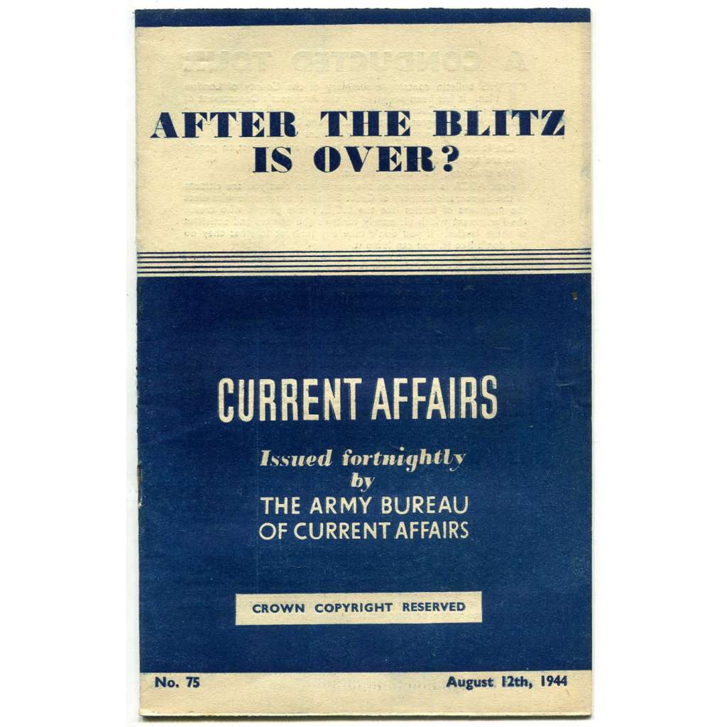 Current Affairs, 1944, č. 75 (12. 8.): After the Blitz is Over? [druhá světová válka; Britská armáda; vojáci; Londýn]