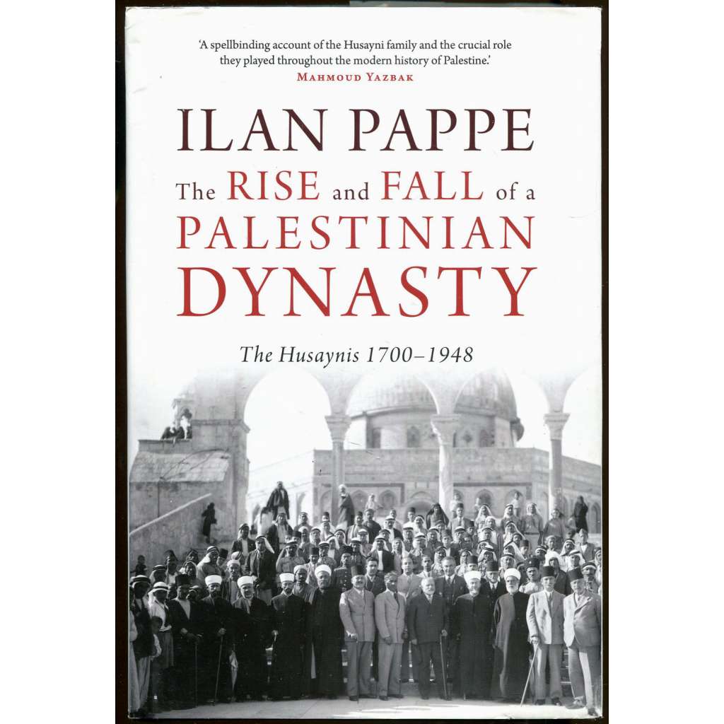 The Rise and Fall of a Palestinian Dynasty: The Husaynis 1700-1948 [Palestina; dějiny, historie Palestiny]