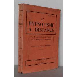Lʾ Hypnotisme a Distance. La Transmission de la Pensée et la Suggestion mentale [parapsychologie, hypnóza, přenos myšlenek, mentální sugesce, telepsychické ovlivňování]