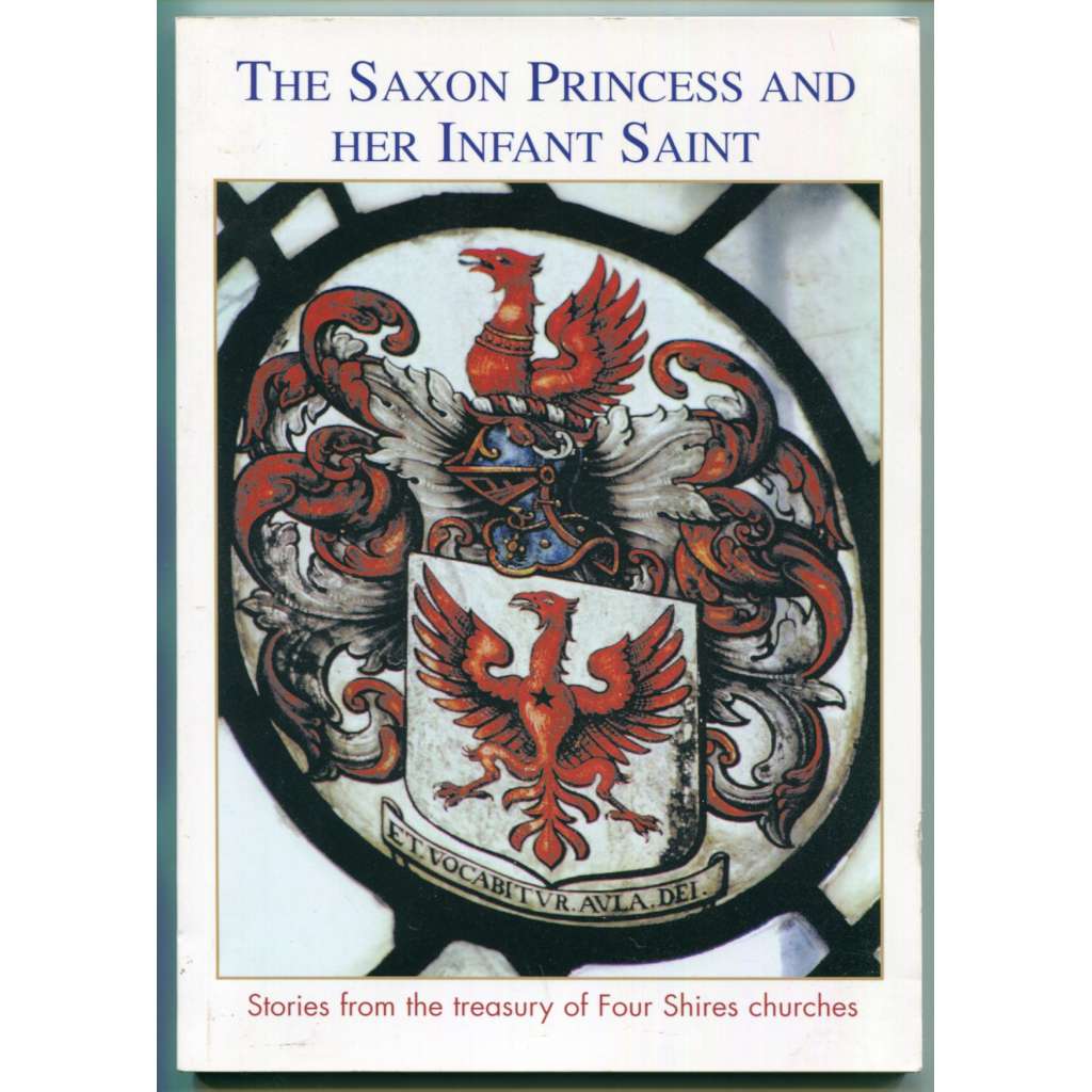 The Saxon Princess and Her Infant Saint: Stories of the treasury of Four Shire churches [místopis, dějiny architektury a umění, kostely v Anglii - hrabství Oxfordshire, Gloucestershire, Warwickshire, Northamptonshire, Buckinghamshire]