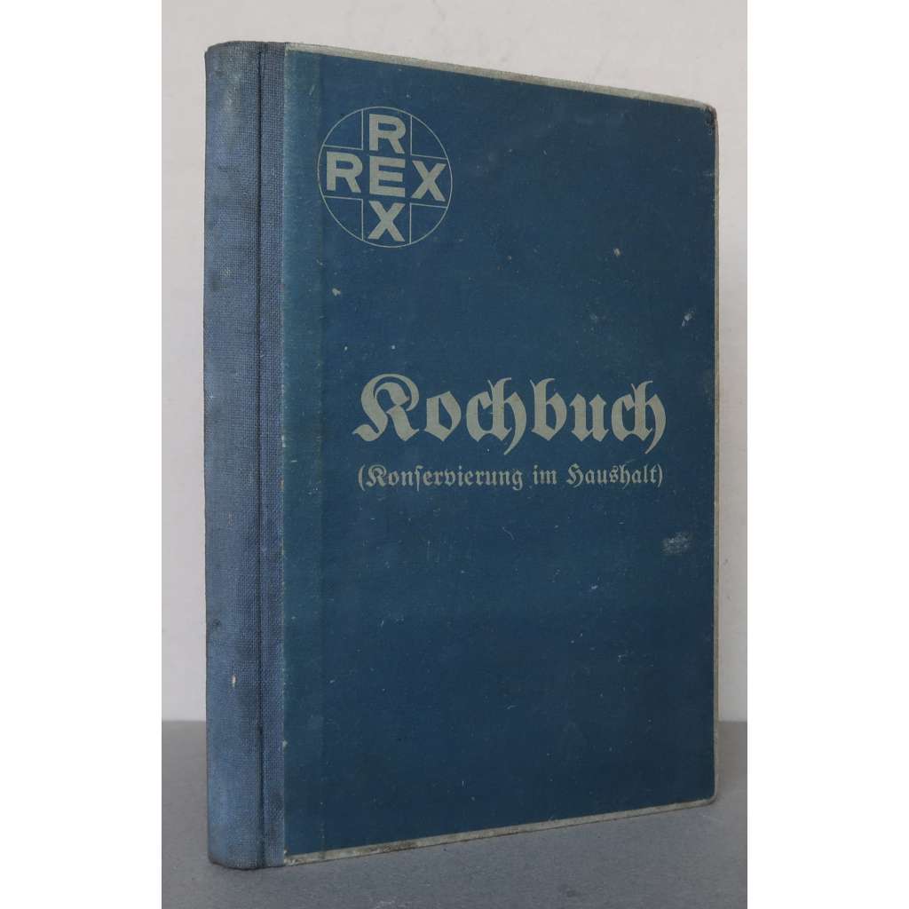 Rex-Kochbuch mit gründlicher Anleitung zur Bereitung sämtlicher Hauskonserven...  [kuchařka, recepty, domácí konzervování potravin, zavařování s produkty firmy REX]