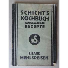 Mehlspeisen. Schicht's Kochbuch. Ausgewählte Rezepte, 1. Band [kuchařka, recepty, moučníky, kuchařská kniha firmy Schicht - Ústí nad Labem]