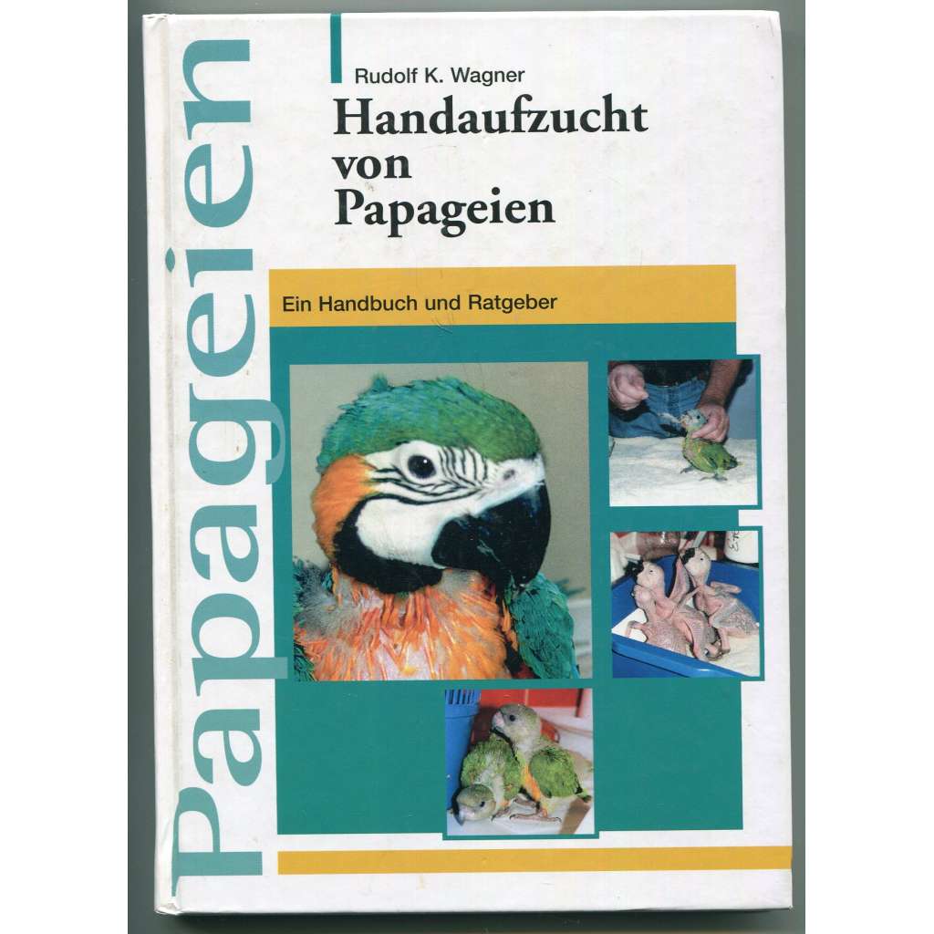 Handaufzucht von Papageien. Ein Handbuch und Ratgeber [papoušci, ruční odchov papoušků, umělý odchov mláďat - příručka, chovatelství]