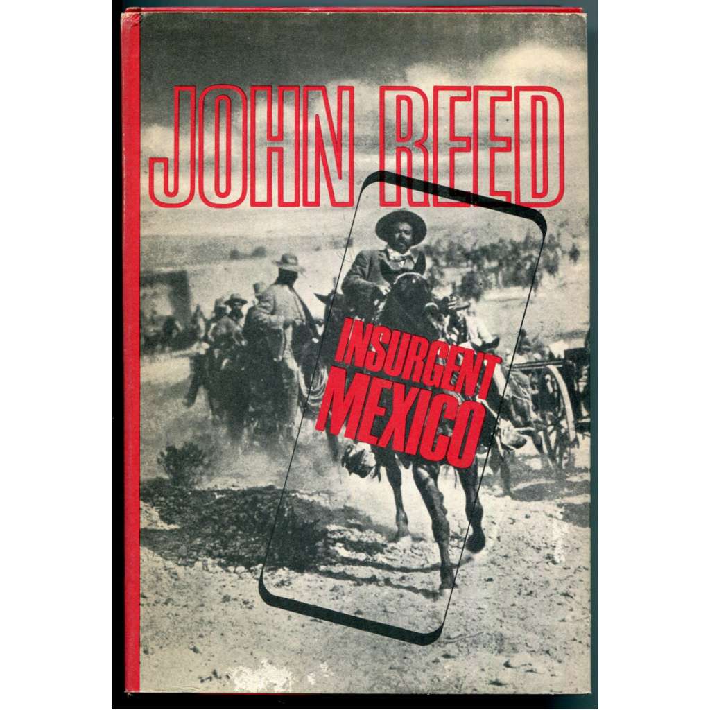 Insurgent Mexico [mexická revoluce, Pancho Villa, Venustiano Carranza, Villova konstituční armáda, Villisté, reportáž]