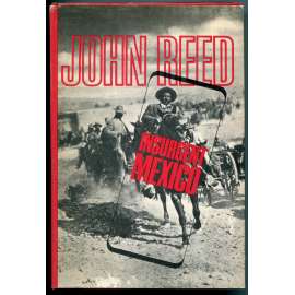 Insurgent Mexico [mexická revoluce, Pancho Villa, Venustiano Carranza, Villova konstituční armáda, Villisté, reportáž]