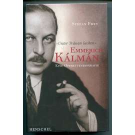 „Unter Tränen lachen“: Emmerich Kálmán. Eine Operettenbiographie [maďarská hudba, vídeňská opereta, dějiny hudby a divadla, životopis]