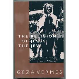 The Religion of Jesus the Jew [náboženství, judaistika, biblická studia, christologie, židovská interpretace Ježíše Krista, učení Ježíše Krista, Ježíš Kristus, Ježíš z Nazareta - historický Ježíš]