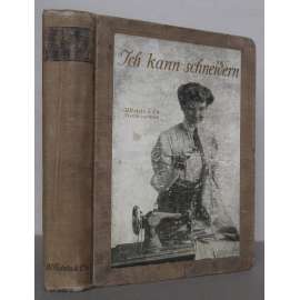 Ich kann schneidern. Illustriertes Hausbuch der praktischen Scheiderei ["umím šít", šití, krejčovství, krejčovina, ruční práce, oděvy, secesní móda, příručka pro švadleny]