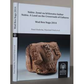 Nübie. Země na křižovatce kultur / Nubia. A Land on the Crossroads of Cultures. Wad Ben Naga 2014 [egyptologie, archeologie, Súdán]