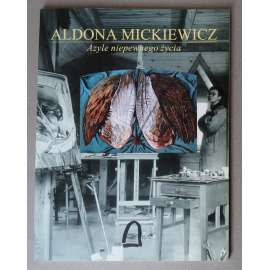Aldona Mickiewicz: Azyle niepewnego zycia. Wystawa malarstwa i rysunku [současné polské umění, malířství, zátiší]