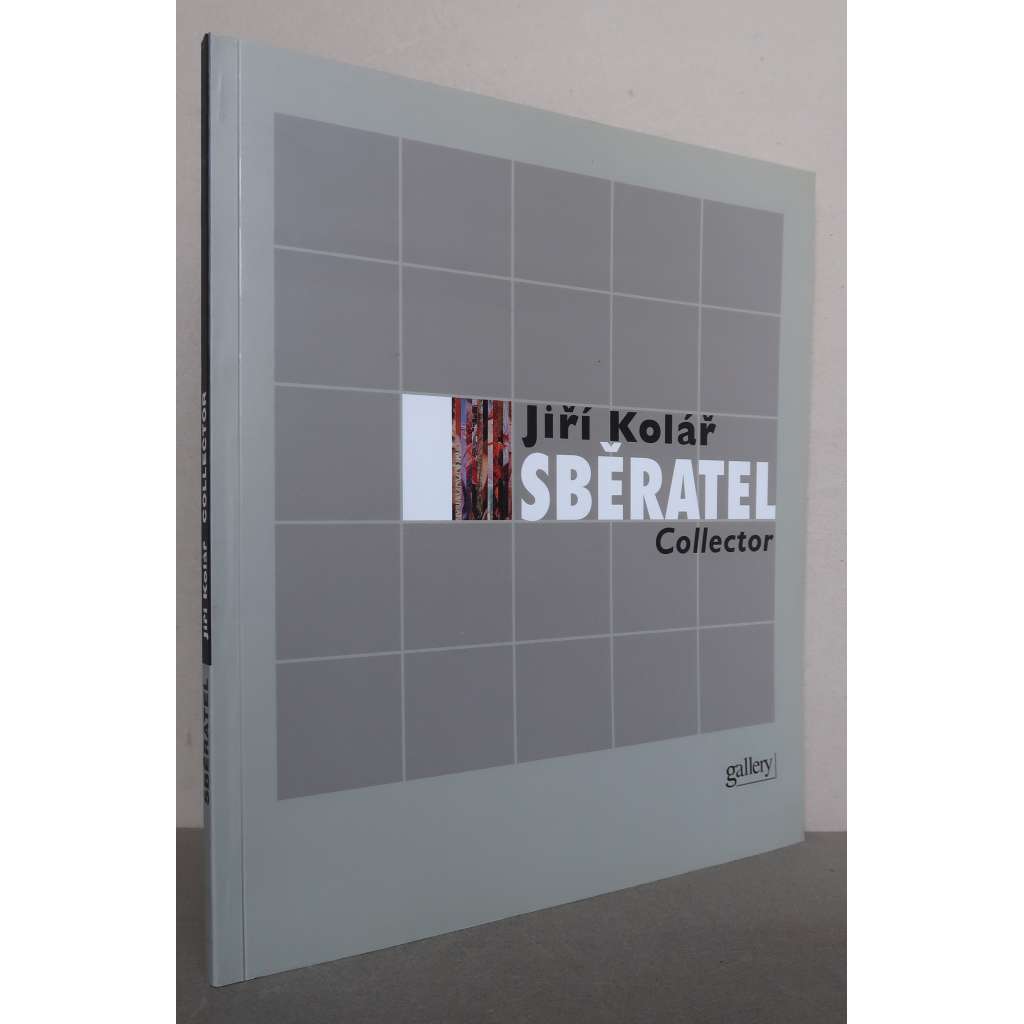 Jiří Kolář sběratel / Jiří Kolář Collector [Soukromé sbírky Jiřího Koláře a jeho manželky Běly Kolářové, moderní umění, katalog výstavy]