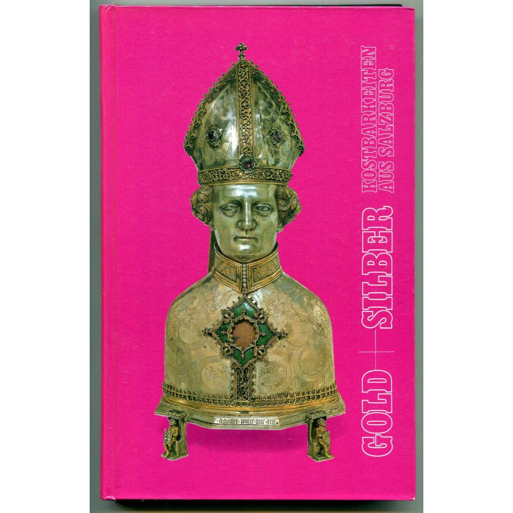 Gold + Silber Kostbarkeiten aus Salzburg. Meisterliste und Katalog der IX. Sonderschau des Dommuseums zu Salzburg 1984 [arcibiskupství salcburské - sbírky, zlatnictví, umělecké řemeslo]