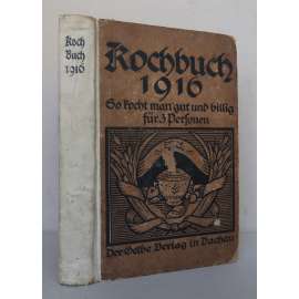 Kochbuch 1916. So kocht man gut und billig für 3 Personen. Ein Kriegskochbuch, auch für fleisch- und fettlose Tage [válečná kuchařka, recepty, rady pro domácnost, levné vaření, mj. bezmasé a netučné pokrmy, 1. světová válka]