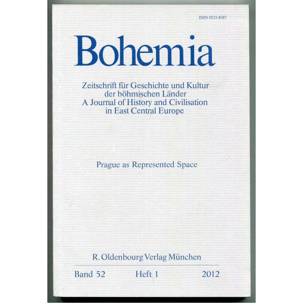 Bohemia. Zeitschrift für Geschichte und Kultur der böhmischen Länder / A Journal of History and Civilisation in East Central Europe. Band 52, Heft 1, 2012. Prague as Represented Space [Praha jako reprezentační prostor, historie, časopis]