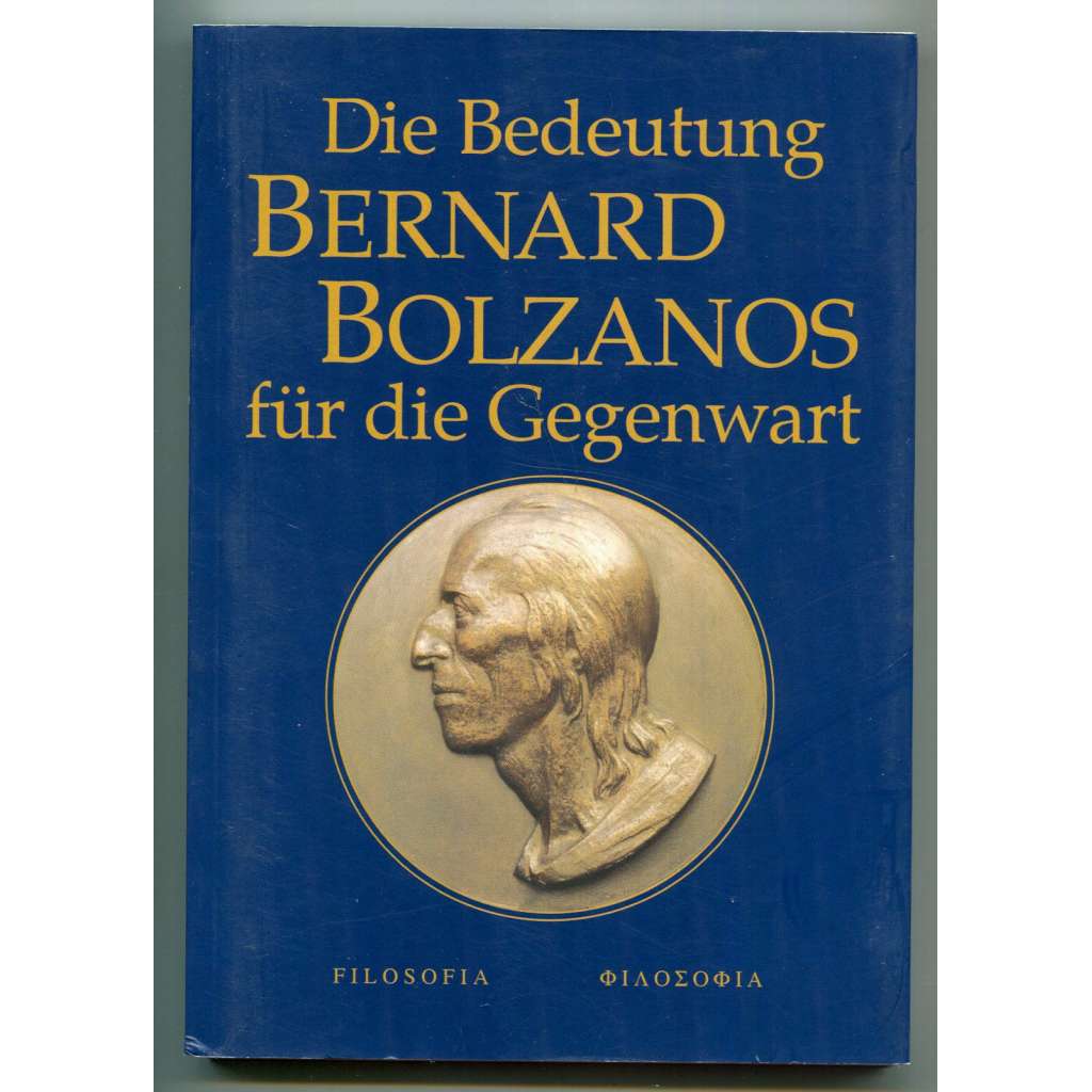 Die Bedeutung Bernard Bolzanos für die Gegenwart [Bernard Bolzano, dějiny vědy, dějiny filosofie, etika, náboženská filozofie, přírodní vědy, pedagogika]
