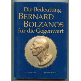 Die Bedeutung Bernard Bolzanos für die Gegenwart [Bernard Bolzano, dějiny vědy, dějiny filosofie, etika, náboženská filozofie, přírodní vědy, pedagogika]